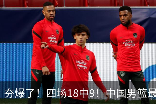 夯爆了！四场18中9！中国男篮最准侧翼球员